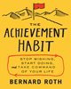 The Achievement Habit: Stop Wishing, Start Doing, and Take Command of Your Life by Bernard Roth